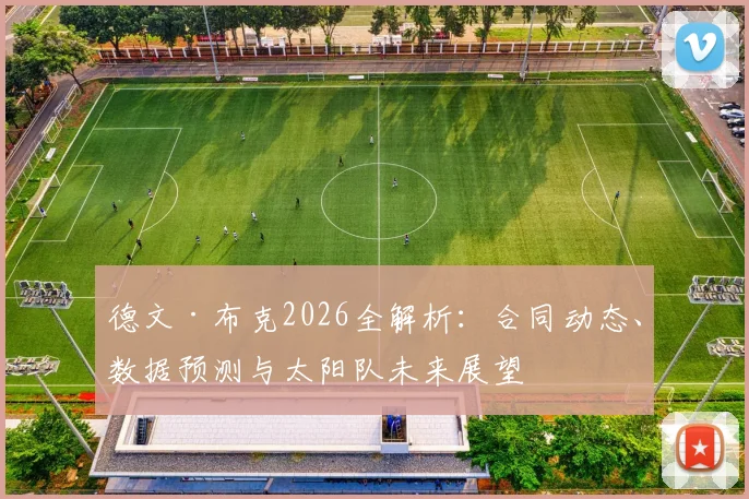德文·布克2026全解析：合同动态、数据预测与太阳队未来展望